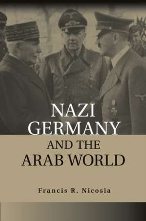 Nazi Germany and the Arab World de Francis R. Nicosia