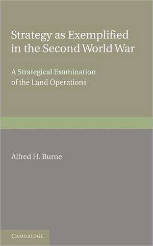 Strategy as Exemplified in the Second World War: A Strategical Examination of the Land Operations: The Lees Knowles Lectures for 1946 de Alfred H. Burne