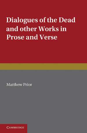 The Writings of Matthew Prior: Volume 2, Dialogues of the Dead and Other Works in Prose and Verse de Matthew Prior