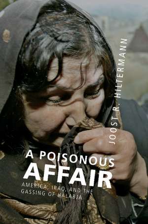 A Poisonous Affair: America, Iraq, and the Gassing of Halabja de Joost R. Hiltermann