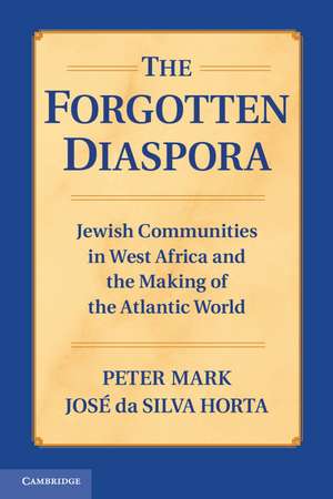 The Forgotten Diaspora: Jewish Communities in West Africa and the Making of the Atlantic World de Peter Mark