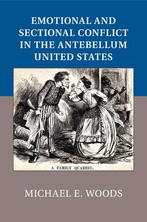 Emotional and Sectional Conflict in the Antebellum United States de Michael E. Woods