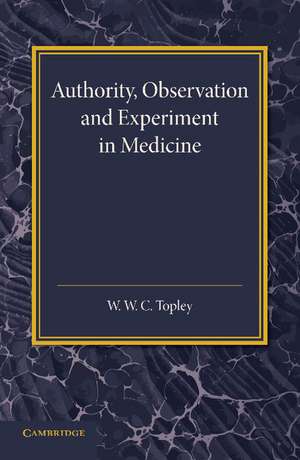 Authority, Observation and Experiment in Medicine: The Linacre Lecture 1940 de W. W. C Topley