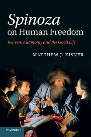 Spinoza on Human Freedom: Reason, Autonomy and the Good Life de Matthew J. Kisner