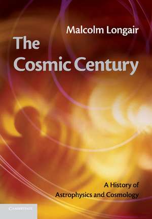 The Cosmic Century: A History of Astrophysics and Cosmology de Malcolm S. Longair