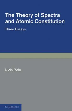 The Theory of Spectra and Atomic Constitution: Three Essays de Niels Bohr