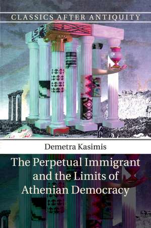 The Perpetual Immigrant and the Limits of Athenian Democracy de Demetra Kasimis