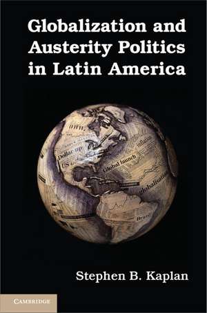 Globalization and Austerity Politics in Latin America de Stephen B. Kaplan