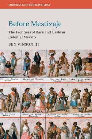 Before Mestizaje: The Frontiers of Race and Caste in Colonial Mexico de Ben Vinson III