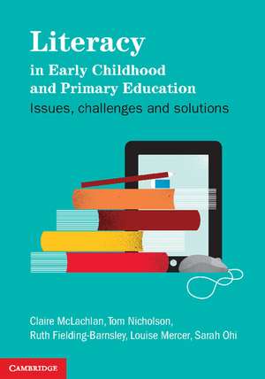 Literacy in Early Childhood and Primary Education: Issues, Challenges, Solutions de Claire McLachlan