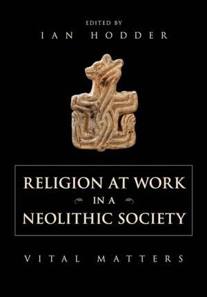 Religion at Work in a Neolithic Society: Vital Matters de Ian Hodder