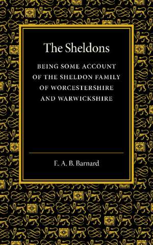 The Sheldons: Being Some Account of the Sheldon Family of Worcestershire and Warwickshire de E. A. B. Barnard