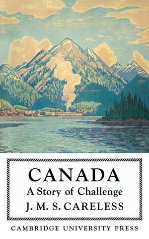 Canada: A Story of Challenge de J. M. S. Careless