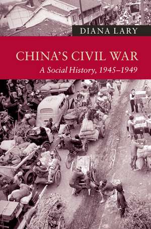 China's Civil War: A Social History, 1945–1949 de Diana Lary