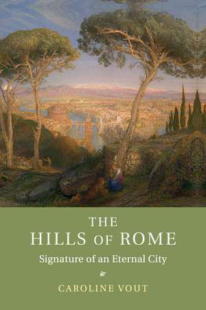 The Hills of Rome: Signature of an Eternal City de Caroline Vout