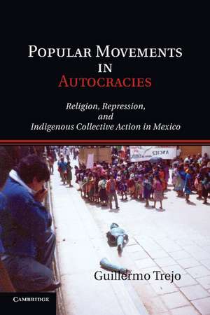 Popular Movements in Autocracies: Religion, Repression, and Indigenous Collective Action in Mexico de Guillermo Trejo