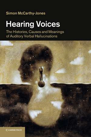 Hearing Voices: The Histories, Causes and Meanings of Auditory Verbal Hallucinations de Simon McCarthy-Jones