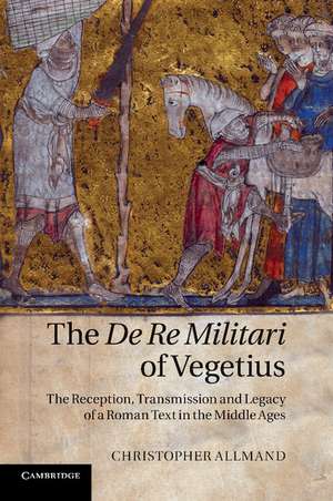 The De Re Militari of Vegetius: The Reception, Transmission and Legacy of a Roman Text in the Middle Ages de Christopher Allmand