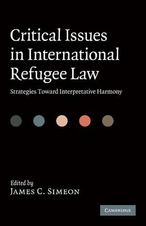 Critical Issues in International Refugee Law: Strategies toward Interpretative Harmony de James C. Simeon