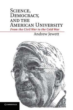 Science, Democracy, and the American University: From the Civil War to the Cold War de Andrew Jewett