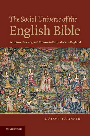 The Social Universe of the English Bible: Scripture, Society, and Culture in Early Modern England de Naomi Tadmor