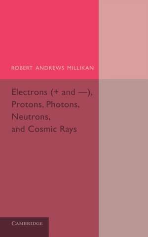 Electrons (+ and -), Protons, Photons, Neutrons, and Cosmic Rays de Robert Andrews Millikan