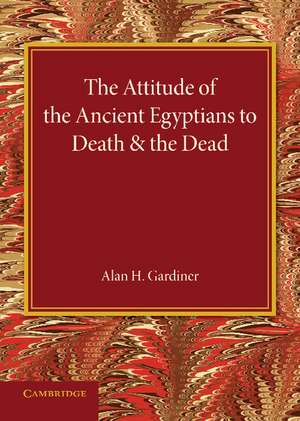 The Attitude of the Ancient Egyptians to Death and the Dead: The Frazer Lecture for 1935 de Alan H. Gardiner