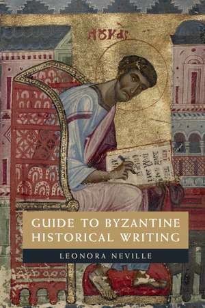 Guide to Byzantine Historical Writing de Leonora Neville