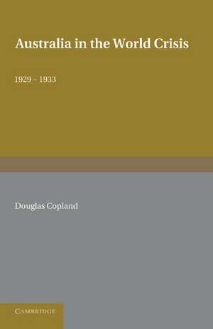 Australia in the World Crisis, 1929–1933: The Alfred Marshall Lectures Delivered in the University of Cambridge, October and November 1933 de Douglas Copland