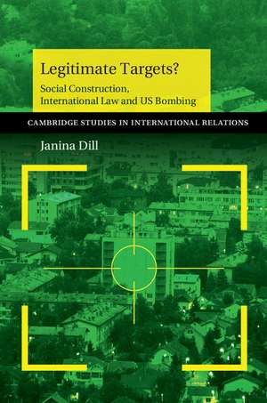 Legitimate Targets?: Social Construction, International Law and US Bombing de Janina Dill