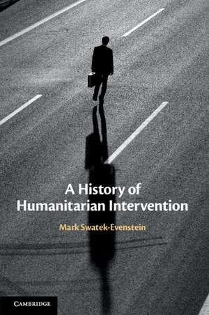 A History of Humanitarian Intervention de Mark Swatek-Evenstein