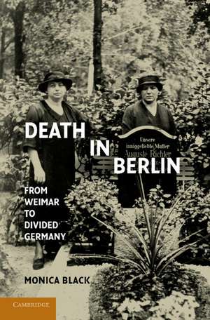 Death in Berlin: From Weimar to Divided Germany de Monica Black