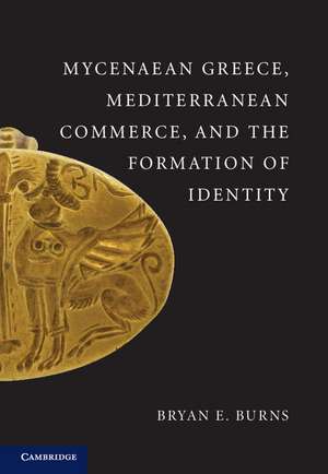 Mycenaean Greece, Mediterranean Commerce, and the Formation of Identity de Bryan E. Burns