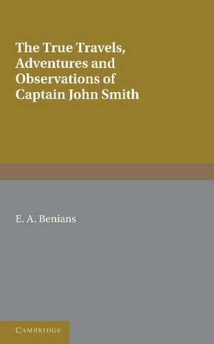 Captain John Smith: Travels, History of Virginia: The True Travels, Adventures and Observations of Captain John Smith in Europe, Asia, Africa and America and The General History of Virginia, New England and the Summer Isles, Books I-III de E. A. Benians