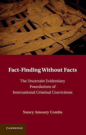 Fact-Finding without Facts: The Uncertain Evidentiary Foundations of International Criminal Convictions de Nancy A. Combs