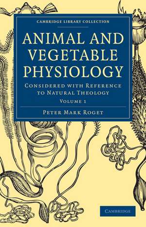 Animal and Vegetable Physiology: Considered with Reference to Natural Theology de Peter Mark Roget