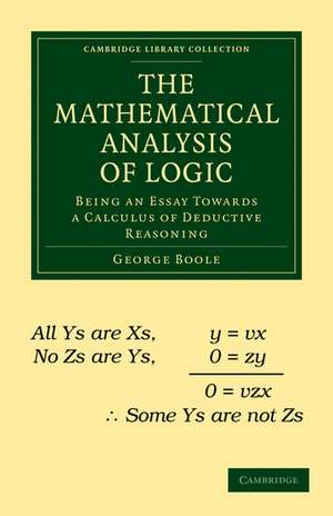 The Mathematical Analysis of Logic: Being an Essay Towards a Calculus of Deductive Reasoning de George Boole