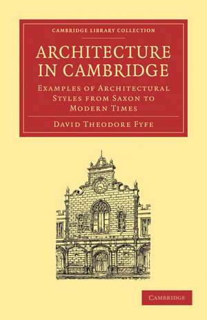 Architecture in Cambridge: Examples of Architectural Styles from Saxon to Modern Times de David Theodore Fyfe