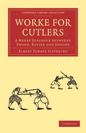 Worke for Cutlers: A Merry Dialogue betweene Sword, Rapier and Dagger de Albert Forbes Sieveking