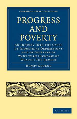 Progress and Poverty: An Inquiry into the Cause of Industrial Depressions and of Increase of Want with Increase of Wealth; The Remedy de Henry George