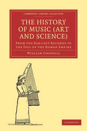 The History of Music (Art and Science): From the Earliest Records to the Fall of the Roman Empire de William Chappell