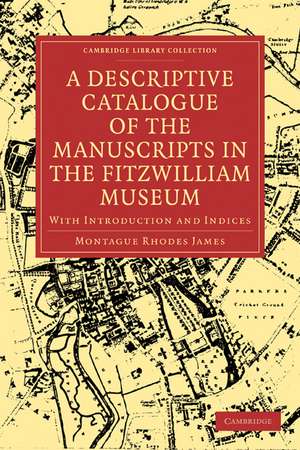 A Descriptive Catalogue of the Manuscripts in the Fitzwilliam Museum: With Introduction and Indices de Montague Rhodes James