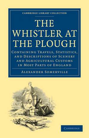 The Whistler at the Plough: Containing Travels, Statistics, and Descriptions of Scenery and Agricultural Customs in most parts of England de Alexander Somerville