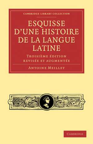 Esquisse d'une histoire de la langue latine: Troisième édition revisée et augmentée de Antoine Meillet