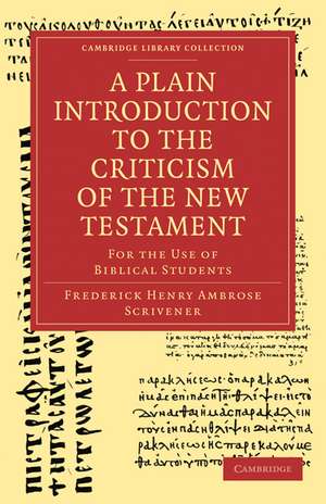 A Plain Introduction to the Criticism of the New Testament: For the Use of Biblical Students de Frederick Henry Ambrose Scrivener