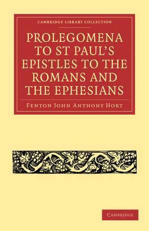 Prolegomena to St Paul's Epistles to the Romans and the Ephesians de Fenton John Anthony Hort