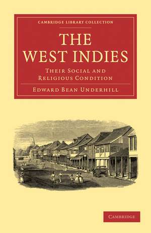 The West Indies: Their Social and Religious Condition de Edward Bean Underhill