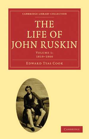 The Life of John Ruskin: Volume 1, 1819–1860 de Edward Tyas Cook