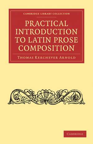 Practical Introduction to Latin Prose Composition de Thomas Kerchever Arnold