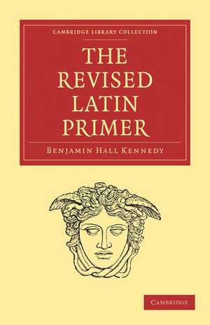 The Revised Latin Primer de Benjamin Hall Kennedy